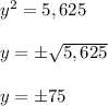 y^2 = 5,625\\\\y =\±\sqrt{5,625}\\\\y =\±75