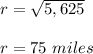 r =\sqrt{5,625}\\\\r= 75\ miles