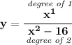 \bf y = \cfrac{\stackrel{\textit{degree of 1}}{x^1}}{\underset{\textit{degree of 2}}{x^2-16}}