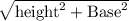 \sqrt{\text{height}^{2}+\text{Base}^{2}}