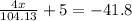 \frac{4x}{104.13}+5=-41.8