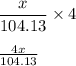 \dfrac{x}{104.13}\times 4\\\\\frac{4x}{104.13}