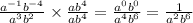\frac{a^{-1}b^{-4}}{a^3b^2} \times \frac{ab^4}{ab^4}=\frac{a^0b^0}{a^4b^6}=\frac{1}{a^2b^6}}