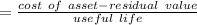 =\frac{cost\ of\ asset - residual\ value}{useful\ life}