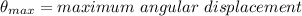 \theta _{max}=maximum\ angular\ displacement