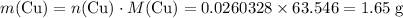 m(\text{Cu}) = n(\text{Cu}) \cdot M(\text{Cu}) = 0.0260328 \times 63.546 =1.65\;\text{g}