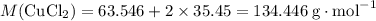 M(\text{CuCl}_2) = 63.546 + 2 \times 35.45 = 134.446\;\text{g}\cdot\text{mol}^{-1}