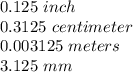 0.125\ inch\\0.3125\ centimeter\\0.003125\ meters\\3.125\ mm