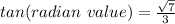 tan(radian \ value)=\frac{\sqrt{7} }{3}