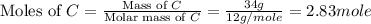 \text{Moles of }C=\frac{\text{Mass of }C}{\text{Molar mass of }C}=\frac{34g}{12g/mole}=2.83mole
