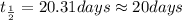 t_{\frac{1}{2}}=20.31 days\approx 20 days