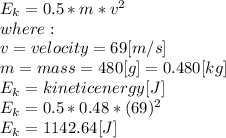 E_{k}=0.5*m*v^{2} \\ where:\\v = velocity = 69 [m/s]\\m = mass = 480[g] = 0.480[kg]\\E_{k} = kinetic energy [J]\\E_{k} =0.5*0.48*(69)^{2} \\E_{k} =1142.64[J]