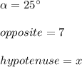 \alpha =25\°\\\\opposite=7\\\\hypotenuse=x