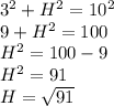 3^2 + H^2 = 10^2\\9+H^2=100\\H^2=100-9\\H^2=91\\H=\sqrt{91}