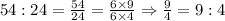 54:24=\frac{54}{24}=\frac{6\times 9}{6\times 4}\Rightarrow \frac{9}{4}=9:4