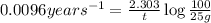 0.0096years^{-1}=\frac{2.303}{t}\log\frac{100}{25g}