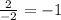 \frac{2}{-2} =-1