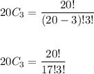 \begin{aligned}&20 C_{3}=\frac{20 !}{(20-3) ! 3 !}\\\\&20 C_{3}=\frac{20 !}{17 ! 3 !}\end{aligned}