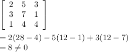 \left[\begin{array}{ccc}2&5&3\\3&7&1\\1&4&4\end{array}\right] \\\\=2(28-4)-5(12-1)+3(12-7)\\= 8 \neq 0