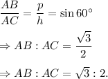 \dfrac{AB}{AC}=\dfrac{p}{h}=\sin 60^\circ\\\\\Rightarrow AB:AC=\dfrac{\sqrt3}{2}\\\\\Rightarrow AB:AC=\sqrt3:2.
