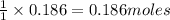 \frac{1}{1}\times 0.186=0.186moles
