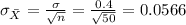 \sigma_{\bar X}= \frac{\sigma}{\sqrt{n}}=\frac{0.4}{\sqrt{50}}=0.0566