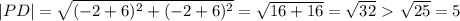 |PD|= \sqrt{ (-2+6)^{2} + (-2+6)^{2}}= \sqrt{16+16}= \sqrt{32}\ \textgreater \  \sqrt{25}=5