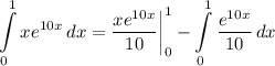 \displaystyle \int\limits^1_0 {xe^{10x}} \, dx = \frac{xe^{10x}}{10} \bigg| \limits^1_0 - \int\limits^1_0 {\frac{e^{10x}}{10}} \, dx