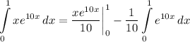 \displaystyle \int\limits^1_0 {xe^{10x}} \, dx = \frac{xe^{10x}}{10} \bigg| \limits^1_0 - \frac{1}{10} \int\limits^1_0 {e^{10x}} \, dx