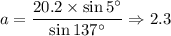 a=\dfrac{20.2\times \sin5^{\circ}}{\sin 137^{\circ}}\Rightarrow 2.3