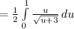 =\frac{1}{2} \int\limits^1_0 {\frac{u}{\sqrt{u+3} } } \, du
