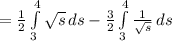 =\frac{1}{2} \int\limits^4_3 {\sqrt{s} } \, ds  - \frac{3}{2}  \int\limits^4_3 {\frac{1}{\sqrt{s} } } \, ds