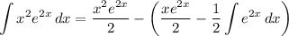 \displaystyle \int {x^2e^{2x}} \, dx = \frac{x^2e^{2x}}{2} - \bigg( \frac{xe^{2x}}{2} - \frac{1}{2} \int {e^{2x}} \, dx \bigg)