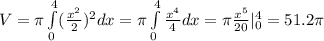 V = \pi\int\limits^4_0 (\frac{x^2}{2})^2dx =\pi\int\limits^4_0 \frac{x^4}{4}dx =\pi\frac{x^5}{20}|^4_0=51.2\pi