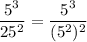 \dfrac{5^3}{25^2}=\dfrac{5^3}{(5^2)^2}