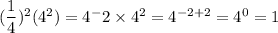 (\dfrac{1}{4})^2(4^2)=4^-2\times 4^2=4^{-2+2}=4^0=1