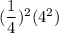 (\dfrac{1}{4})^2(4^2)