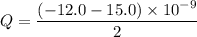 Q=\dfrac{(-12.0-15.0)\times10^{-9}}{2}