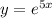 y=e^{5x}