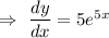 \Rightarrow\ \dfrac{dy}{dx}=5e^{5x}