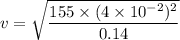 v=\sqrt{\dfrac{155\times(4\times10^{-2})^2}{0.14}}