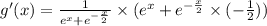 g'(x)=\frac{1}{e^x+e^{-\frac{x}{2}}}\times (e^x+e^{-\frac{x}{2}}\times (-\frac{1}{2}))