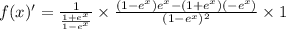 f(x)'=\frac{1}{\frac{1 + e^x}{1 - e^x}}\times \frac{(1 - e^x)e^x-(1 + e^x)(-e^x)}{(1 - e^x)^2}\times 1