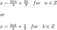 x=\frac{2\pi n}{3} +\frac{2 \pi}{9} \hspace{8}for\hspace{8}n\in Z\\\\or\\\\x=\frac{2\pi k}{3} +\frac{ \pi}{9} \hspace{8}for\hspace{8}k\in Z
