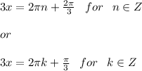 3x=2 \pi n+\frac{2\pi}{3} \hspace{8}for\hspace{8}n\in Z\\\\or\\\\3x=2 \pi k+\frac{\pi}{3} \hspace{8}for\hspace{8}k\in Z