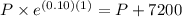 P \times e^{(0.10)(1)}=P+7200