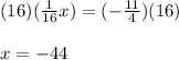 (16)(\frac{1}{16}x)=(-\frac{11}{4})(16)\\\\x=-44