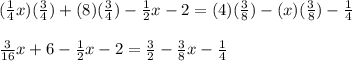 (\frac{1}{4}x)(\frac{3}{4})+(8)(\frac{3}{4})-\frac{1}{2}x-2=(4)(\frac{3}{8})-(x)(\frac{3}{8})-\frac{1}{4}\\\\\frac{3}{16}x+6-\frac{1}{2}x-2=\frac{3}{2}}-\frac{3}{8}x-\frac{1}{4}