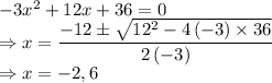 -3x^2+12x+36=0\\\Rightarrow x=\dfrac{-12\pm \sqrt{12^2-4\left(-3\right)\times 36}}{2\left(-3\right)}\\\Rightarrow x=-2,6