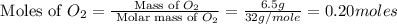 \text{ Moles of }O_2=\frac{\text{ Mass of }O_2}{\text{ Molar mass of }O_2}=\frac{6.5g}{32g/mole}=0.20moles